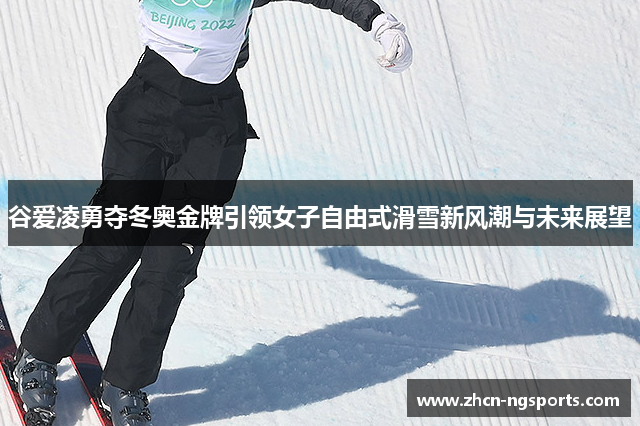 谷爱凌勇夺冬奥金牌引领女子自由式滑雪新风潮与未来展望