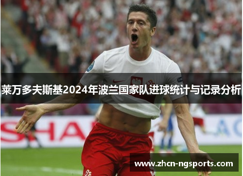 莱万多夫斯基2024年波兰国家队进球统计与记录分析