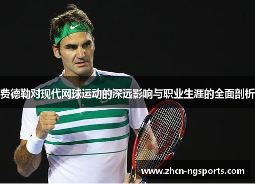 费德勒对现代网球运动的深远影响与职业生涯的全面剖析