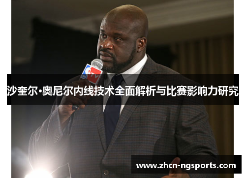 沙奎尔·奥尼尔内线技术全面解析与比赛影响力研究