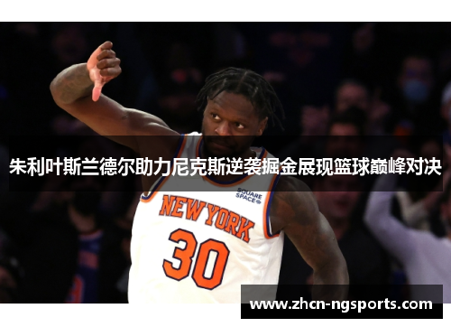 朱利叶斯兰德尔助力尼克斯逆袭掘金展现篮球巅峰对决