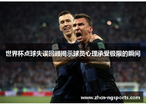世界杯点球失误回顾揭示球员心理承受极限的瞬间