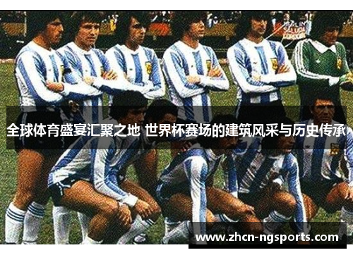 全球体育盛宴汇聚之地 世界杯赛场的建筑风采与历史传承