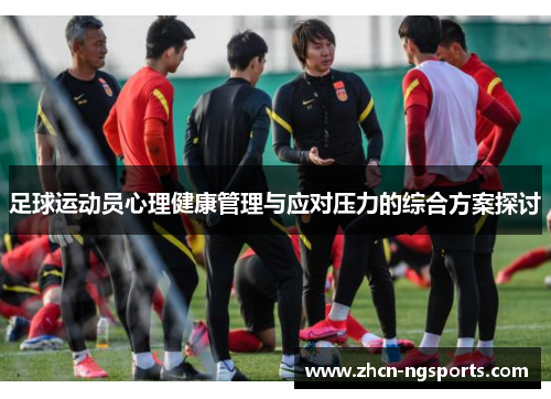 足球运动员心理健康管理与应对压力的综合方案探讨