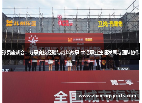 球员座谈会：分享竞技经验与成长故事 共话职业生涯发展与团队协作