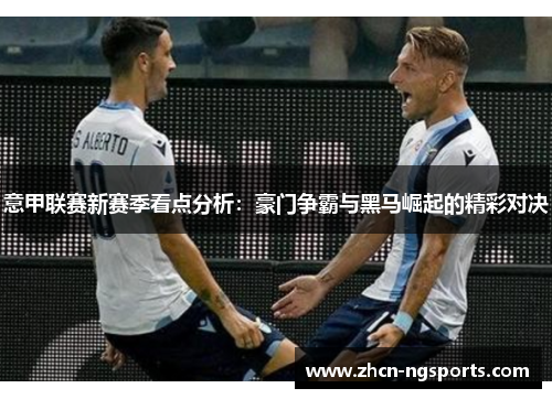 意甲联赛新赛季看点分析：豪门争霸与黑马崛起的精彩对决