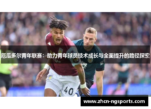 厄瓜多尔青年联赛：助力青年球员技术成长与全面提升的路径探索