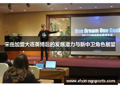 宋岳加盟大连英博后的发展潜力与新中卫角色展望
