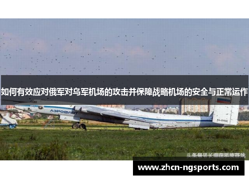 如何有效应对俄军对乌军机场的攻击并保障战略机场的安全与正常运作